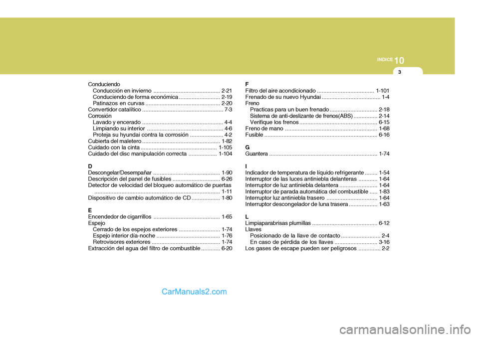 Hyundai Matrix 2007  Manual del propietario (in Spanish) 10
INDICE
3
Conduciendo Conducción en invierno ........... ...............................2-21
Conduciendo de forma  económica.......................... 2-19
Patinazos en  curvas ...................