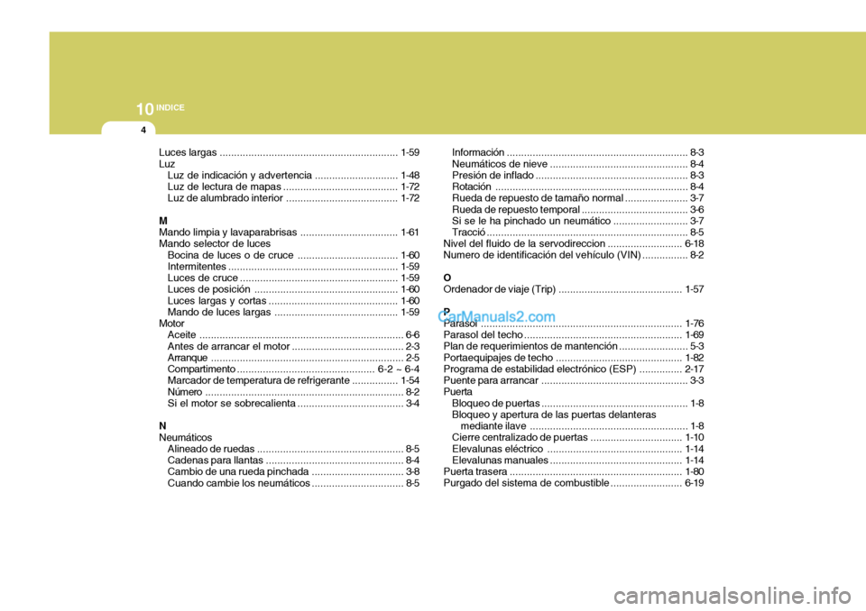 Hyundai Matrix 2007  Manual del propietario (in Spanish) 10INDICE
4
Luces largas .............................................................. 1-59
Luz Luz de indicación y  advertencia ............................. 1-48
Luz de lectura de mapas ...........