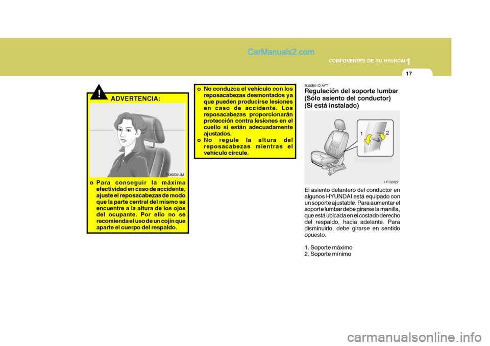 Hyundai Matrix 2007  Manual del propietario (in Spanish) 1
COMPONENTES DE SU HYUNDAI
17
!ADVERTENCIA:
B080E01O-AYT Regulación del soporte lumbar (Sólo asiento del conductor)(Si está instalado) El asiento delantero del conductor en algunos HYUNDAI está e