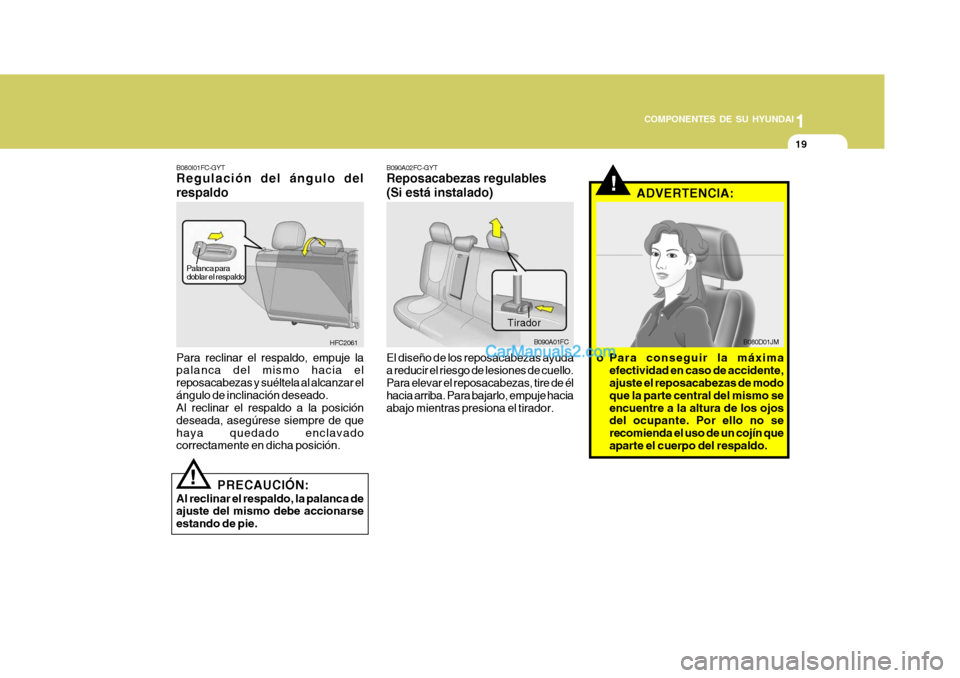 Hyundai Matrix 2007 Manual del propietario (in Spanish) 1
COMPONENTES DE SU HYUNDAI
19
B080I01FC-GYT Regulación del ángulo del respaldo Para reclinar el respaldo, empuje la palanca del mismo hacia el reposacabezas y suéltela al alcanzar elángulo de inc Hyundai Matrix 2007 Manual del propietario (in Spanish) 1
COMPONENTES DE SU HYUNDAI
19
B080I01FC-GYT Regulación del ángulo del respaldo Para reclinar el respaldo, empuje la palanca del mismo hacia el reposacabezas y suéltela al alcanzar elángulo de inc