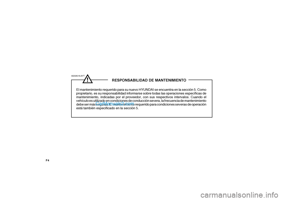 Hyundai Matrix 2007  Manual del propietario (in Spanish) F4
!              RESPONSABILIDAD DE MANTENIMIENTO
El mantenimiento requerido para su nuevo HYUNDAI se encuentra en la sección 5. Como propietario, es su responsabilidad informarse sobre todas las op
