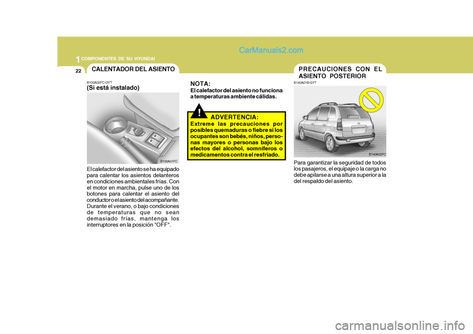 Hyundai Matrix 2007  Manual del propietario (in Spanish) 1COMPONENTES DE SU HYUNDAI
22
B100A02FC-GYT (Si está instalado) El calefactor del asiento se ha equipado para calentar los asientos delanteros en condiciones ambientales frías. Conel motor en marcha