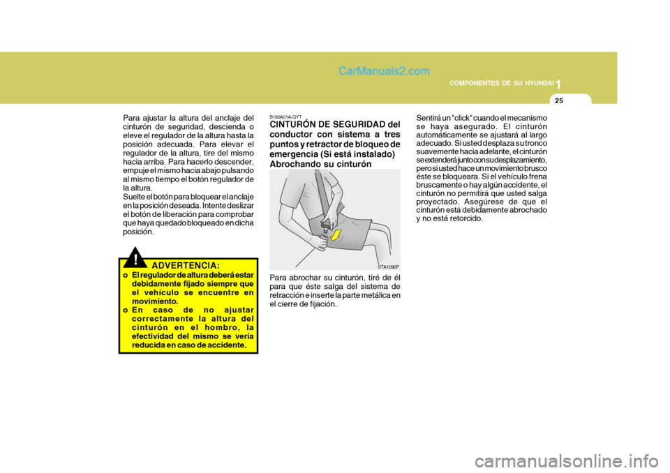 Hyundai Matrix 2007 Manual del propietario (in Spanish) 1
COMPONENTES DE SU HYUNDAI
25
B180A01A-GYT CINTURÓN DE SEGURIDAD del conductor con sistema a trespuntos y retractor de bloqueo deemergencia (Si está instalado)Abrochando su cinturón
STA1090P
Para Hyundai Matrix 2007 Manual del propietario (in Spanish) 1
COMPONENTES DE SU HYUNDAI
25
B180A01A-GYT CINTURÓN DE SEGURIDAD del conductor con sistema a trespuntos y retractor de bloqueo deemergencia (Si está instalado)Abrochando su cinturón
STA1090P
Para