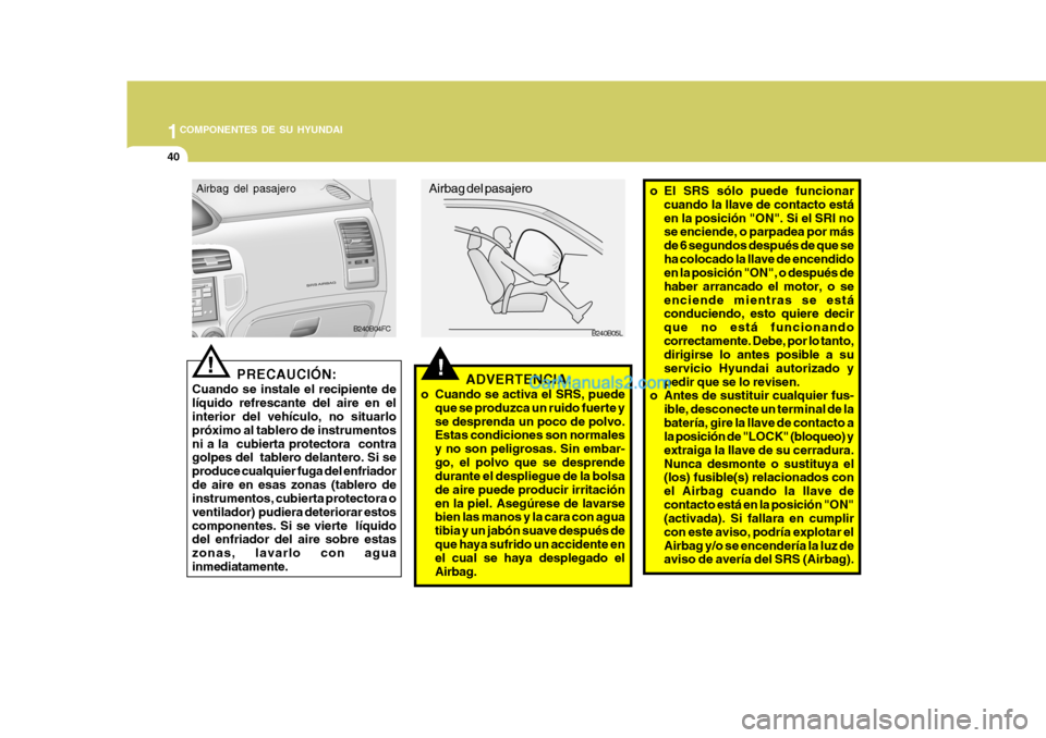 Hyundai Matrix 2007 Manual del propietario (in Spanish) 1COMPONENTES DE SU HYUNDAI
40
!!ADVERTENCIA:
o Cuando se activa el SRS, puede que se produzca un ruido fuerte y se desprenda un poco de polvo. Estas condiciones son normales y no son peligrosas. Sin e Hyundai Matrix 2007 Manual del propietario (in Spanish) 1COMPONENTES DE SU HYUNDAI
40
!!ADVERTENCIA:
o Cuando se activa el SRS, puede que se produzca un ruido fuerte y se desprenda un poco de polvo. Estas condiciones son normales y no son peligrosas. Sin e
