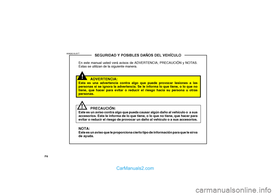Hyundai Matrix 2007 Manual del propietario (in Spanish) F6
!
SEGURIDAD Y POSIBLES DAÑOS DEL VEHÍCULO
En este manual usted verá avisos de ADVERTENCIA, PRECAUCIÓN y NOTAS. Estas se utilizan de la siguiente manera.
ADVERTENCIA:
Esta es una advertencia con Hyundai Matrix 2007 Manual del propietario (in Spanish) F6
!
SEGURIDAD Y POSIBLES DAÑOS DEL VEHÍCULO
En este manual usted verá avisos de ADVERTENCIA, PRECAUCIÓN y NOTAS. Estas se utilizan de la siguiente manera.
ADVERTENCIA:
Esta es una advertencia con