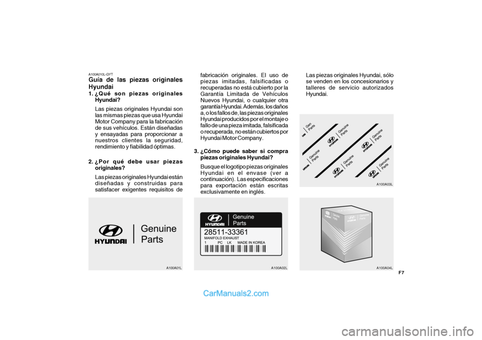 Hyundai Matrix 2007 Manual del propietario (in Spanish) F7
A100A010L-GYT Guía de las piezas originales Hyundai
1. ¿Qué son piezas originalesHyundai? Las piezas originales Hyundai son las mismas piezas que usa Hyundai Motor Company para la fabricación Hyundai Matrix 2007 Manual del propietario (in Spanish) F7
A100A010L-GYT Guía de las piezas originales Hyundai
1. ¿Qué son piezas originalesHyundai? Las piezas originales Hyundai son las mismas piezas que usa Hyundai Motor Company para la fabricación