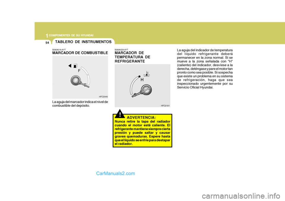 Hyundai Matrix 2007 Manual del propietario (in Spanish) 1COMPONENTES DE SU HYUNDAI
54
!
B280A01A-AYT MARCADOR DE COMBUSTIBLE La aguja del marcador indica el nivel de combustible del depósito. B290A02A-AYT MARCADOR DE TEMPERATURA DEREFRIGERANTE
HFC2045 HFC Hyundai Matrix 2007 Manual del propietario (in Spanish) 1COMPONENTES DE SU HYUNDAI
54
!
B280A01A-AYT MARCADOR DE COMBUSTIBLE La aguja del marcador indica el nivel de combustible del depósito. B290A02A-AYT MARCADOR DE TEMPERATURA DEREFRIGERANTE
HFC2045 HFC
