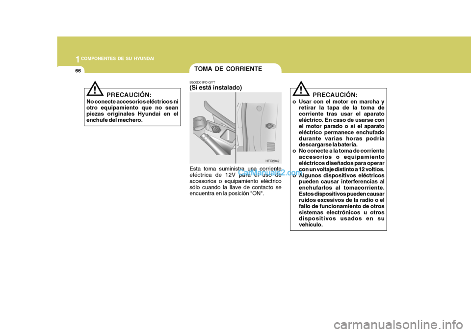 Hyundai Matrix 2007  Manual del propietario (in Spanish) 1COMPONENTES DE SU HYUNDAI
66
PRECAUCIÓN:
No conecte accesorios eléctricos ni otro equipamiento que no sean piezas originales Hyundai en elenchufe del mechero.
!
TOMA DE CORRIENTE
B500D01FC-GYT (Si 