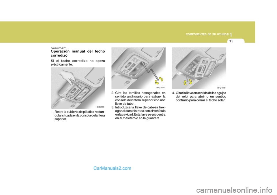Hyundai Matrix 2007  Manual del propietario (in Spanish) 1
COMPONENTES DE SU HYUNDAI
71
HFC1038HFC1037
B460D01FC-AYT Operación manual del techo corredizo Si el techo corredizo no opera eléctricamente:
1. Retire la cubierta de plástico rectan- gular situa