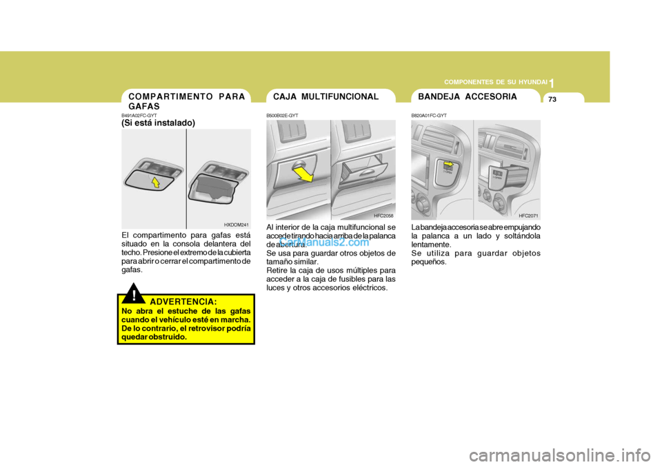 Hyundai Matrix 2007  Manual del propietario (in Spanish) 1
COMPONENTES DE SU HYUNDAI
73CAJA MULTIFUNCIONAL
B500B02E-GYT Al interior de la caja multifuncional se accede tirando hacia arriba de la palanca de abertura.Se usa para guardar otros objetos de tama