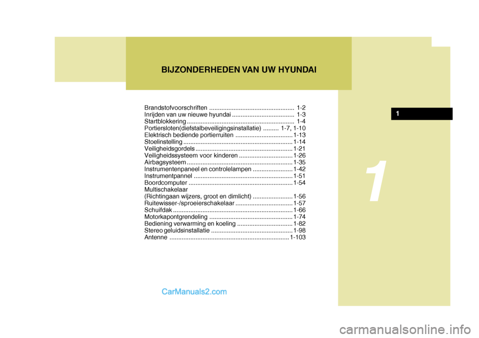 Hyundai Matrix 2007  Handleiding (in Dutch) Brandstofvoorschriften ................................................. 1-2
Inrijden van uw nieuwe hyundai .................................... 1-3 
Startblokkering ..................................