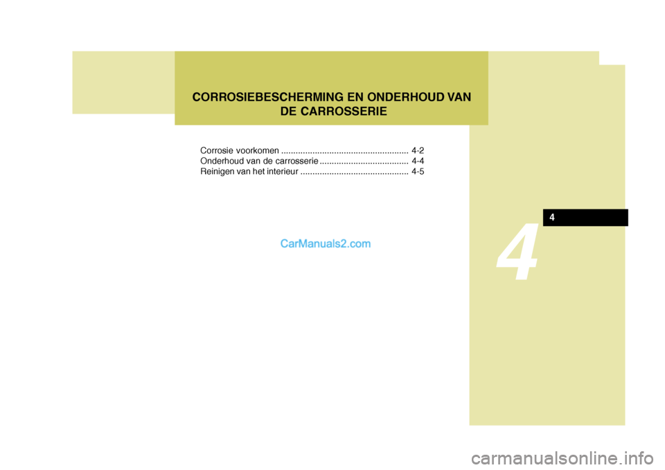 Hyundai Matrix 2007 Handleiding (in Dutch) 4
Corrosie voorkomen ..................................................... 4-2
Onderhoud van de carrosserie ..................................... 4-4
Reinigen van het interieur ...................... Hyundai Matrix 2007 Handleiding (in Dutch) 4
Corrosie voorkomen ..................................................... 4-2
Onderhoud van de carrosserie ..................................... 4-4
Reinigen van het interieur ......................