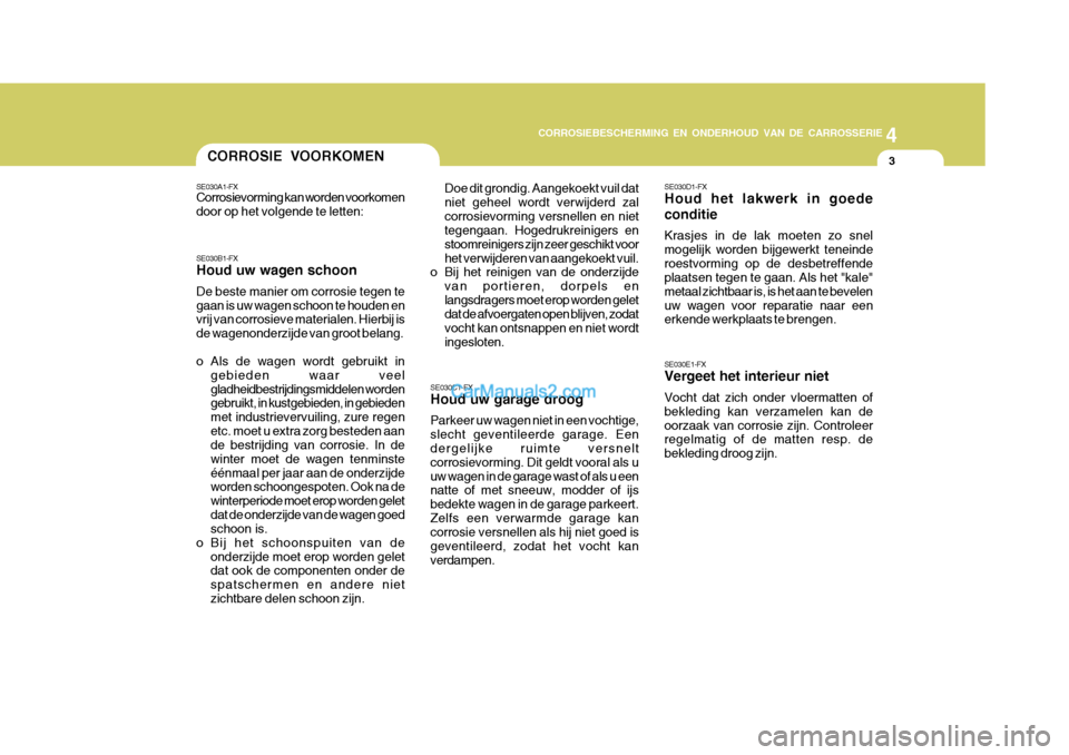 Hyundai Matrix 2007 Handleiding (in Dutch) 4
CORROSION PREVENTION AND APPEARANCE CARE
3
4
CORROSIEBESCHERMING EN ONDERHOUD VAN DE CARROSSERIE
3CORROSIE VOORKOMEN
SE030C1-FX Houd uw garage droog Parkeer uw wagen niet in een vochtige, slecht gev Hyundai Matrix 2007 Handleiding (in Dutch) 4
CORROSION PREVENTION AND APPEARANCE CARE
3
4
CORROSIEBESCHERMING EN ONDERHOUD VAN DE CARROSSERIE
3CORROSIE VOORKOMEN
SE030C1-FX Houd uw garage droog Parkeer uw wagen niet in een vochtige, slecht gev