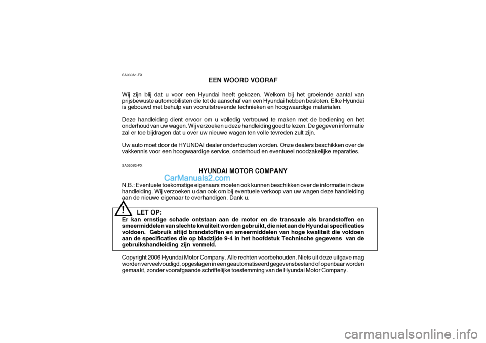 Hyundai Matrix 2007  Handleiding (in Dutch) SA030B2-FXHYUNDAI MOTOR COMPANY
N.B.: Eventuele toekomstige eigenaars moeten ook kunnen beschikken over de informatie in deze handleiding. Wij verzoeken u dan ook om bij eventuele verkoop van uw wagen