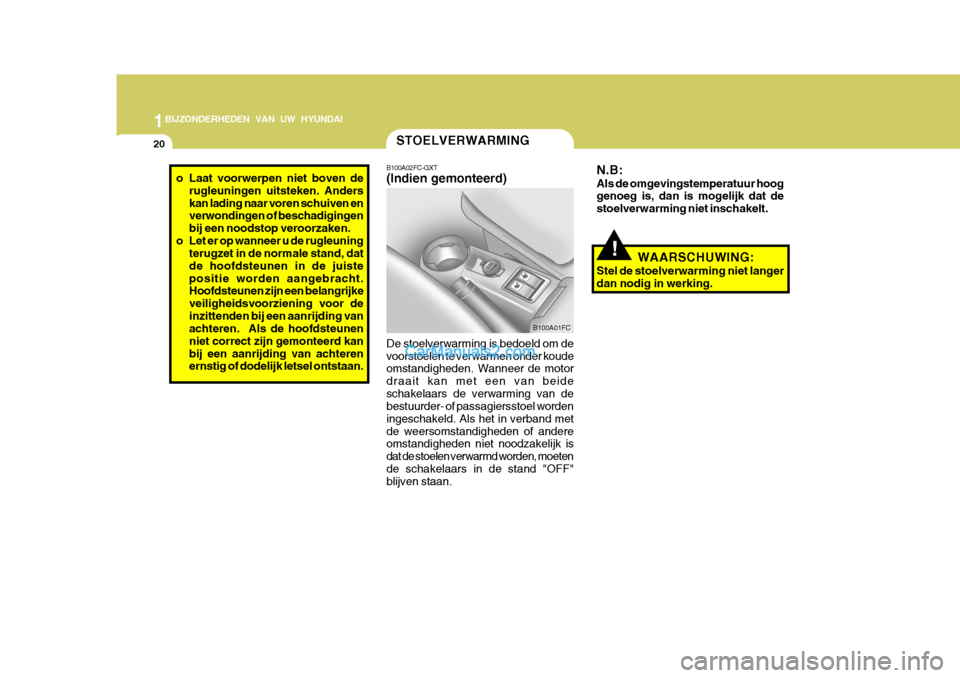 Hyundai Matrix 2007  Handleiding (in Dutch) 1BIJZONDERHEDEN VAN UW HYUNDAI
20
B100A02FC-GXT (Indien gemonteerd) De stoelverwarming is bedoeld om de voorstoelen te verwarmen onder koude omstandigheden. Wanneer de motor draait kan met een van bei