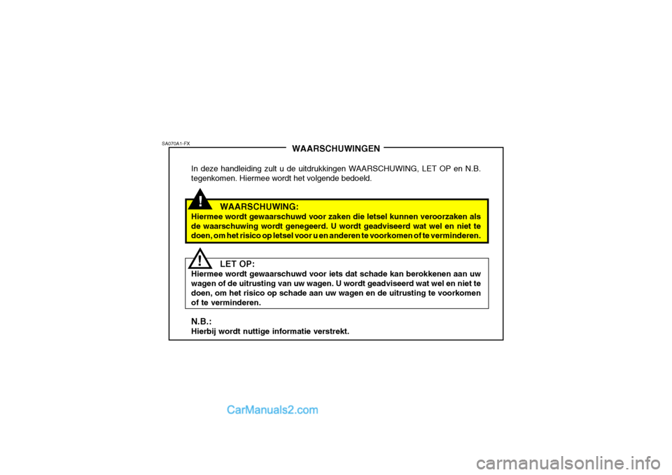 Hyundai Matrix 2007  Handleiding (in Dutch) !
SA070A1-FX
!WAARSCHUWINGEN
In deze handleiding zult u de uitdrukkingen WAARSCHUWING, LET OP en N.B. tegenkomen. Hiermee wordt het volgende bedoeld.
WAARSCHUWING:
Hiermee wordt gewaarschuwd voor zake