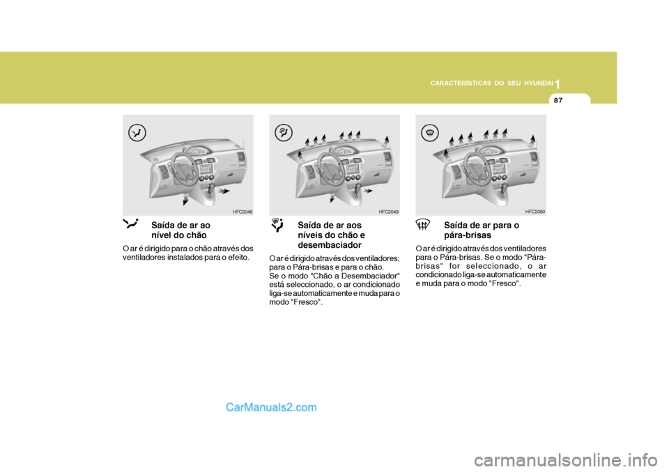 Hyundai Matrix 2007 Manual do proprietário (in Portuguese) 87
1
CARACTERÍSTICAS DO SEU HYUNDAI
87878787
HFC2050HFC2049
Saída de ar para o pára-brisas
O ar é dirigido através dos ventiladores para o Pára-brisas. Se o modo "Pára-brisas" for seleccionado, Hyundai Matrix 2007 Manual do proprietário (in Portuguese) 87
1
CARACTERÍSTICAS DO SEU HYUNDAI
87878787
HFC2050HFC2049
Saída de ar para o pára-brisas
O ar é dirigido através dos ventiladores para o Pára-brisas. Se o modo "Pára-brisas" for seleccionado,