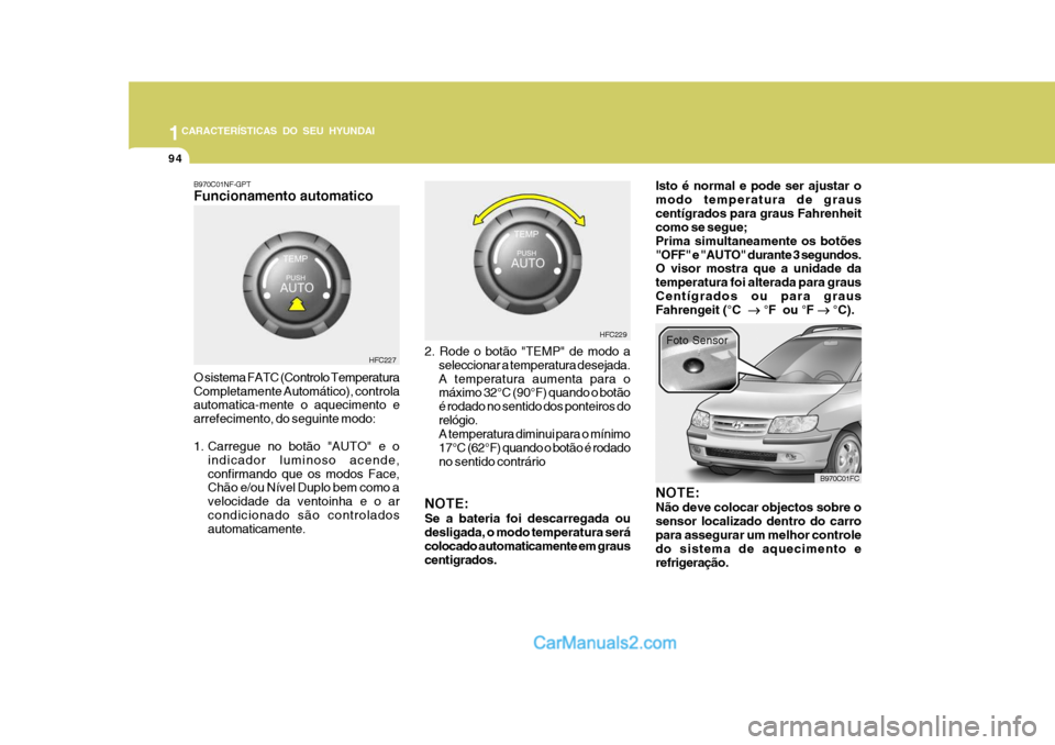 Hyundai Matrix 2007 Manual do proprietário (in Portuguese) 1CARACTERÍSTICAS DO SEU HYUNDAI
94
B970C01NF-GPT Funcionamento automatico
2. Rode o botão "TEMP" de modo aseleccionar a temperatura desejada. A temperatura aumenta para o máximo 32°C (90°F) quand Hyundai Matrix 2007 Manual do proprietário (in Portuguese) 1CARACTERÍSTICAS DO SEU HYUNDAI
94
B970C01NF-GPT Funcionamento automatico
2. Rode o botão "TEMP" de modo aseleccionar a temperatura desejada. A temperatura aumenta para o máximo 32°C (90°F) quand