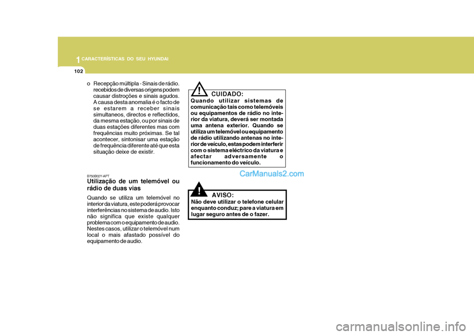 Hyundai Matrix 2007 Manual do proprietário (in Portuguese) 1CARACTERÍSTICAS DO SEU HYUNDAI
102
!
CUIDADO:
Quando utilizar sistemas de comunicação tais como telemóveisou equipamentos de rádio no inte- rior da viatura, deverá ser montada uma antena exteri Hyundai Matrix 2007 Manual do proprietário (in Portuguese) 1CARACTERÍSTICAS DO SEU HYUNDAI
102
!
CUIDADO:
Quando utilizar sistemas de comunicação tais como telemóveisou equipamentos de rádio no inte- rior da viatura, deverá ser montada uma antena exteri