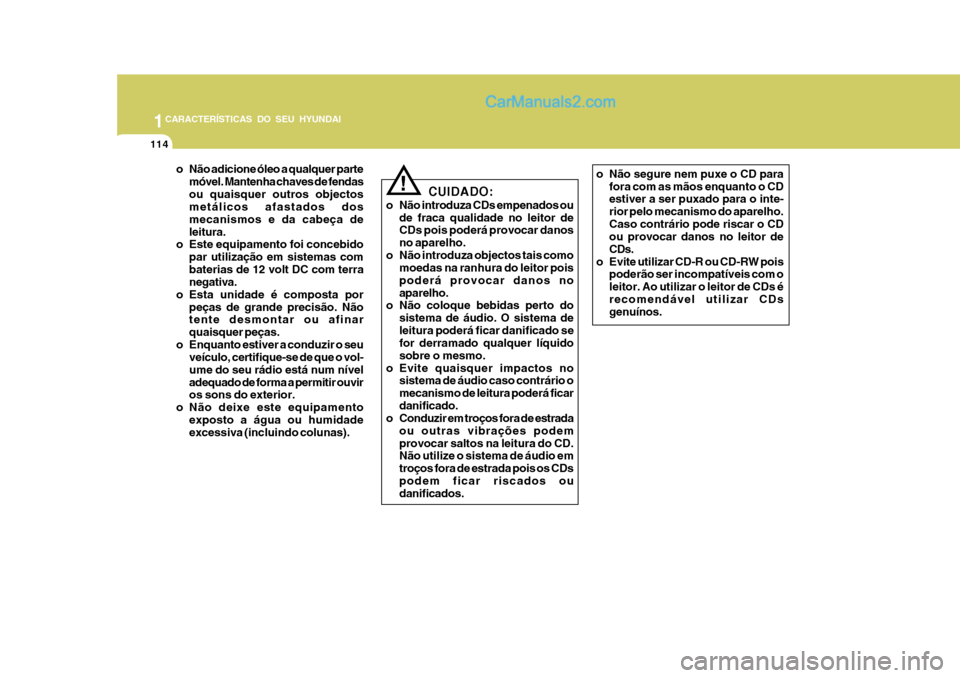 Hyundai Matrix 2007 Manual do proprietário (in Portuguese) 1CARACTERÍSTICAS DO SEU HYUNDAI
114
o Não adicione óleo a qualquer partemóvel. Mantenha chaves de fendas ou quaisquer outros objectos metálicos afastados dos mecanismos e da cabeça deleitura.
o Hyundai Matrix 2007 Manual do proprietário (in Portuguese) 1CARACTERÍSTICAS DO SEU HYUNDAI
114
o Não adicione óleo a qualquer partemóvel. Mantenha chaves de fendas ou quaisquer outros objectos metálicos afastados dos mecanismos e da cabeça deleitura.
o