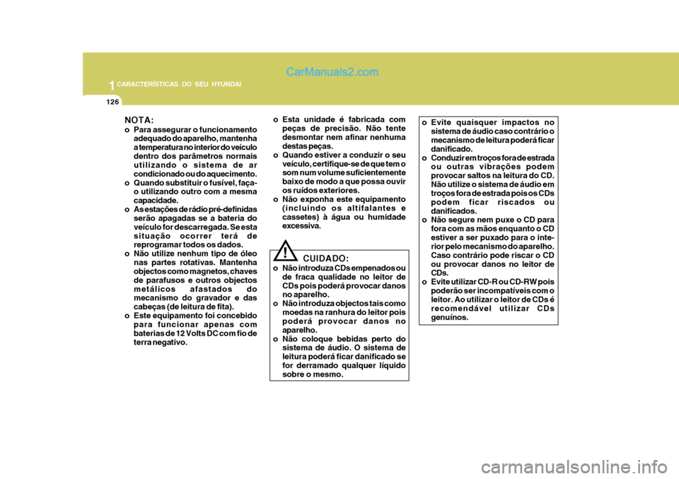Hyundai Matrix 2007 Manual do proprietário (in Portuguese) 1CARACTERÍSTICAS DO SEU HYUNDAI
126
NOTA:
o Para assegurar o funcionamentoadequado do aparelho, mantenha a temperatura no interior do veículodentro dos parâmetros normais utilizando o sistema de a Hyundai Matrix 2007 Manual do proprietário (in Portuguese) 1CARACTERÍSTICAS DO SEU HYUNDAI
126
NOTA:
o Para assegurar o funcionamentoadequado do aparelho, mantenha a temperatura no interior do veículodentro dos parâmetros normais utilizando o sistema de a