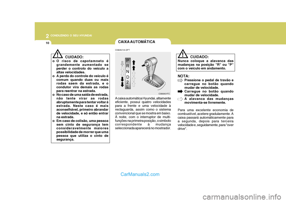 Hyundai Matrix 2007 Manual do proprietário (in Portuguese) 2 CONDUZINDO O SEU HYUNDAI
10
!
NOTA: Pressione o pedal de travão e carregue no botão quando mudar de velocidade. Carregue no botão quandomudar de velocidade. A alavanca das mudanças movimenta-se Hyundai Matrix 2007 Manual do proprietário (in Portuguese) 2 CONDUZINDO O SEU HYUNDAI
10
!
NOTA: Pressione o pedal de travão e carregue no botão quando mudar de velocidade. Carregue no botão quandomudar de velocidade. A alavanca das mudanças movimenta-se