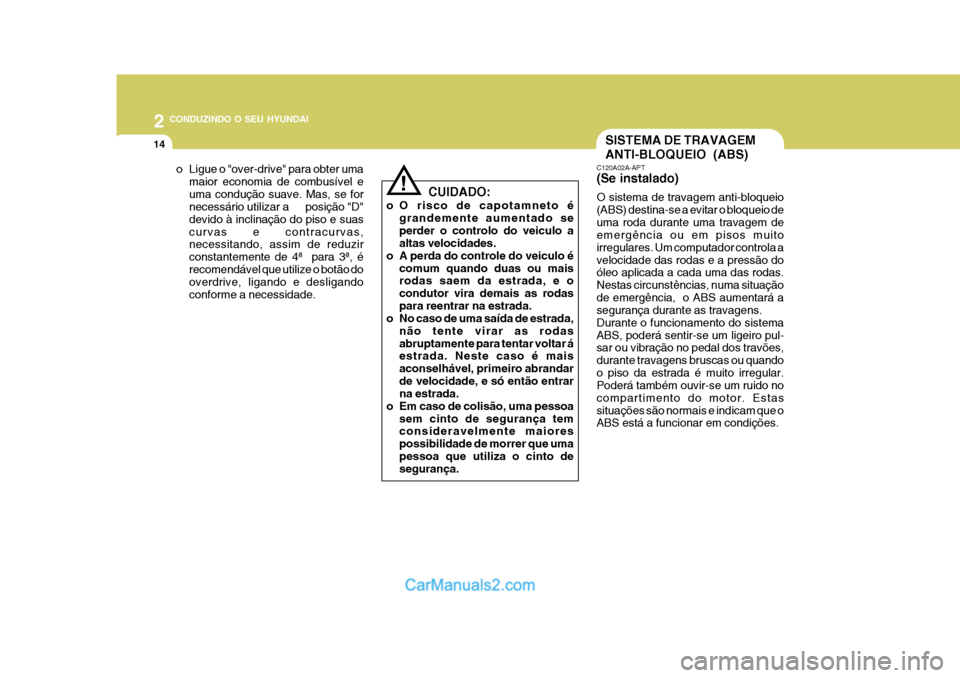 Hyundai Matrix 2007 Manual do proprietário (in Portuguese) 2 CONDUZINDO O SEU HYUNDAI
14SISTEMA DE TRAVAGEM ANTI-BLOQUEIO (ABS)
o Ligue o "over-drive" para obter uma maior economia de combusível e uma condução suave. Mas, se for necessário utilizar a Hyundai Matrix 2007 Manual do proprietário (in Portuguese) 2 CONDUZINDO O SEU HYUNDAI
14SISTEMA DE TRAVAGEM ANTI-BLOQUEIO (ABS)
o Ligue o "over-drive" para obter uma maior economia de combusível e uma condução suave. Mas, se for necessário utilizar a