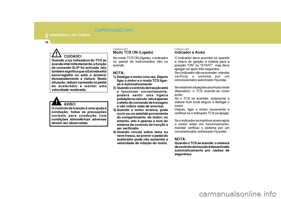 Hyundai Matrix 2007 Manual do proprietário (in Portuguese) 2 CONDUZINDO O SEU HYUNDAI
16
!
! C300D01O-GPT Indicador e Aviso O indicador deve acender-se quando a chave de ignição é rodada para aposição "ON" ou "START", mas deve apagar-se após três segun Hyundai Matrix 2007 Manual do proprietário (in Portuguese) 2 CONDUZINDO O SEU HYUNDAI
16
!
! C300D01O-GPT Indicador e Aviso O indicador deve acender-se quando a chave de ignição é rodada para aposição "ON" ou "START", mas deve apagar-se após três segun