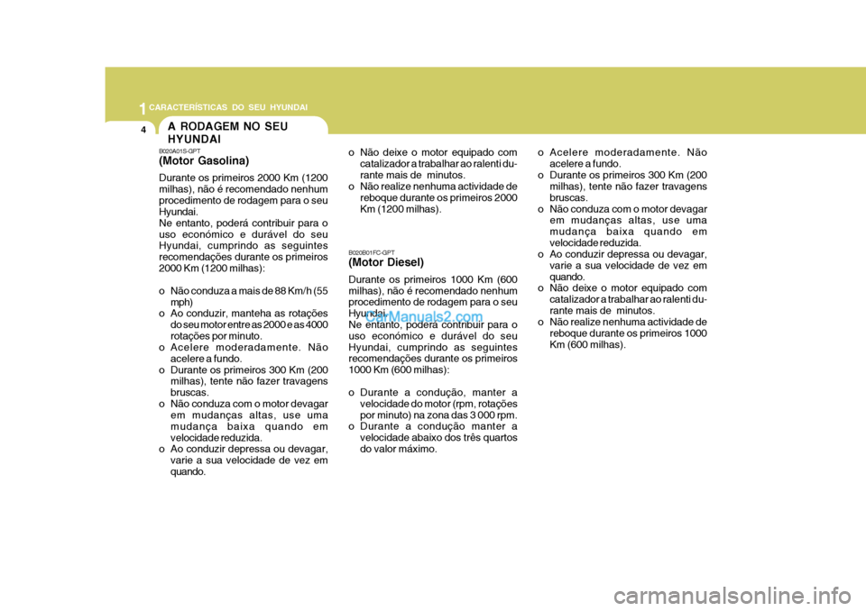 Hyundai Matrix 2007 Manual do proprietário (in Portuguese) 1CARACTERÍSTICAS DO SEU HYUNDAI
4
o Não deixe o motor equipado comcatalizador a trabalhar ao ralenti du- rante mais de minutos.
o Não realize nenhuma actividade de
reboque durante os primeiros 200 Hyundai Matrix 2007 Manual do proprietário (in Portuguese) 1CARACTERÍSTICAS DO SEU HYUNDAI
4
o Não deixe o motor equipado comcatalizador a trabalhar ao ralenti du- rante mais de minutos.
o Não realize nenhuma actividade de
reboque durante os primeiros 200