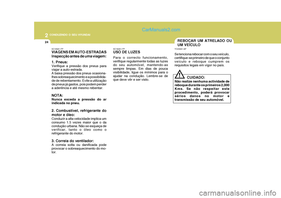 Hyundai Matrix 2007 Manual do proprietário (in Portuguese) 2 CONDUZINDO O SEU HYUNDAI
24REBOCAR UM ATRELADO OU UM VEÍCULO
YC200A1-AP Se tenciona rebocar com o seu veículo, certifique-se primeiro de que o conjuntoveículo e reboque cumprem os requisitos lega Hyundai Matrix 2007 Manual do proprietário (in Portuguese) 2 CONDUZINDO O SEU HYUNDAI
24REBOCAR UM ATRELADO OU UM VEÍCULO
YC200A1-AP Se tenciona rebocar com o seu veículo, certifique-se primeiro de que o conjuntoveículo e reboque cumprem os requisitos lega