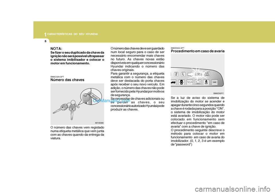 Hyundai Matrix 2007 Manual do proprietário (in Portuguese) 1CARACTERÍSTICAS DO SEU HYUNDAI
6
B880D02A-GPT Procedimento em caso de avaria Se a luz de aviso do sistema de imobilização do motor se acender e apagar durante cinco segundos quandoa chave é rodad Hyundai Matrix 2007 Manual do proprietário (in Portuguese) 1CARACTERÍSTICAS DO SEU HYUNDAI
6
B880D02A-GPT Procedimento em caso de avaria Se a luz de aviso do sistema de imobilização do motor se acender e apagar durante cinco segundos quandoa chave é rodad