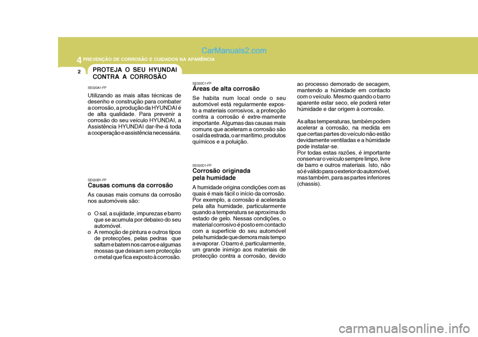 Hyundai Matrix 2007 Manual do proprietário (in Portuguese) 44PREVENÇÃO DE CORROSÃO E CUIDADOS NA APARÊNCIA
2PROTEJA O SEU HYUNDAI CONTRA A CORROSÃO
SE020A1-FP Utilizando as mais altas técnicas de desenho e construção para combater a corrosão, a produ Hyundai Matrix 2007 Manual do proprietário (in Portuguese) 44PREVENÇÃO DE CORROSÃO E CUIDADOS NA APARÊNCIA
2PROTEJA O SEU HYUNDAI CONTRA A CORROSÃO
SE020A1-FP Utilizando as mais altas técnicas de desenho e construção para combater a corrosão, a produ