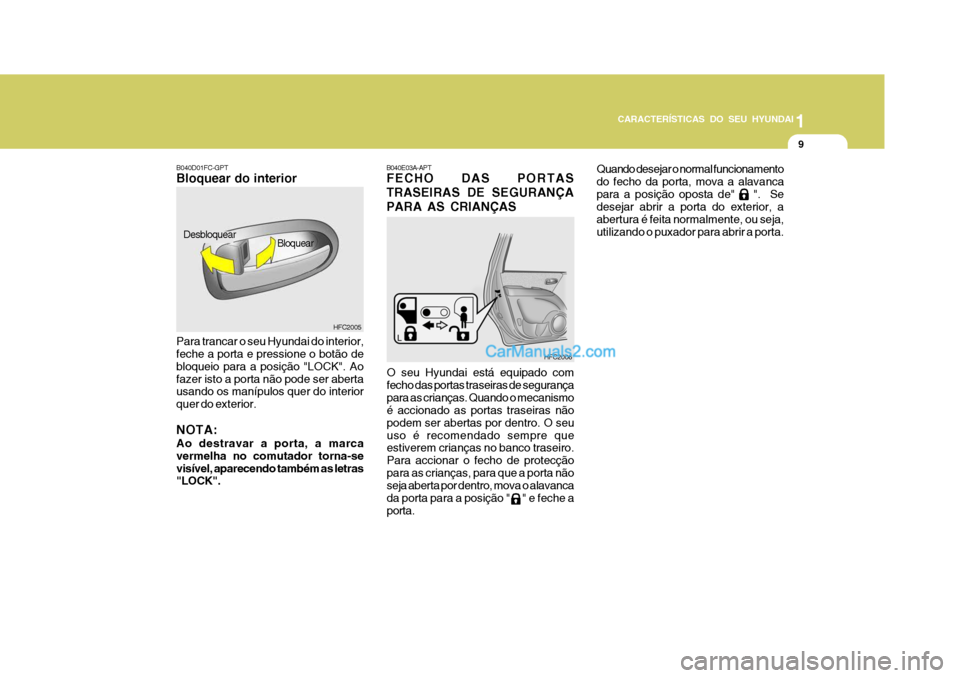 Hyundai Matrix 2007 Manual do proprietário (in Portuguese) CARACTERÍSTICAS DO SEU HYUNDAI1
9
1
9
1
9
CARACTERÍSTICAS DO SEU HYUNDAI
B040D01FC-GPT Bloquear do interior Para trancar o seu Hyundai do interior, feche a porta e pressione o botão de bloqueio par Hyundai Matrix 2007 Manual do proprietário (in Portuguese) CARACTERÍSTICAS DO SEU HYUNDAI1
9
1
9
1
9
CARACTERÍSTICAS DO SEU HYUNDAI
B040D01FC-GPT Bloquear do interior Para trancar o seu Hyundai do interior, feche a porta e pressione o botão de bloqueio par