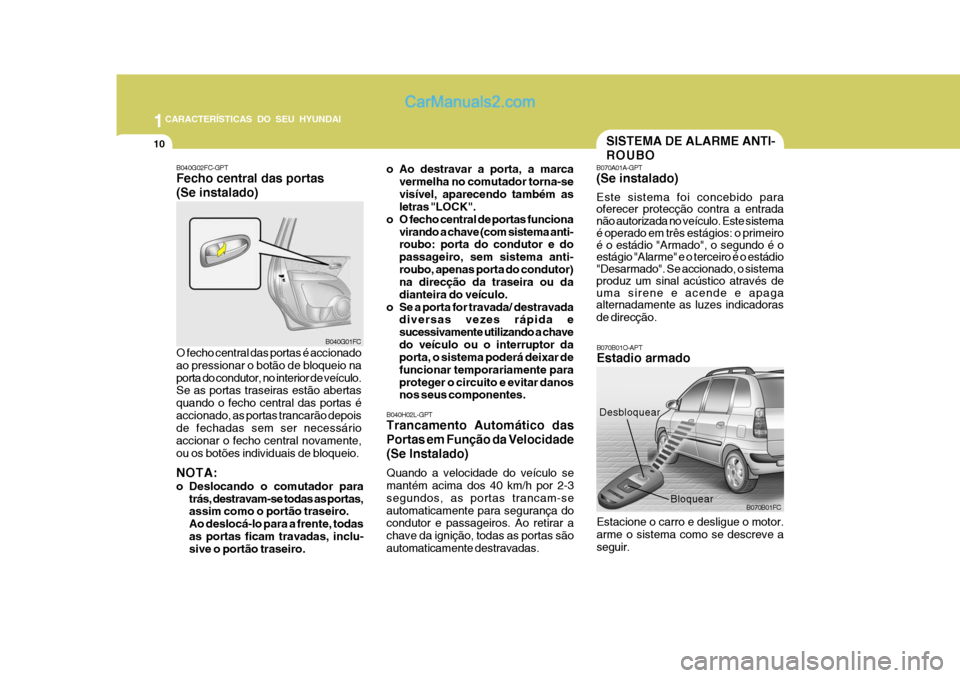 Hyundai Matrix 2007 Manual do proprietário (in Portuguese) 1CARACTERÍSTICAS DO SEU HYUNDAI
10
B070B01O-APT Estadio armado Estacione o carro e desligue o motor. arme o sistema como se descreve a seguir. B070B01FC
Desbloquear
Bloquear
B040G02FC-GPT Fecho centr Hyundai Matrix 2007 Manual do proprietário (in Portuguese) 1CARACTERÍSTICAS DO SEU HYUNDAI
10
B070B01O-APT Estadio armado Estacione o carro e desligue o motor. arme o sistema como se descreve a seguir. B070B01FC
Desbloquear
Bloquear
B040G02FC-GPT Fecho centr