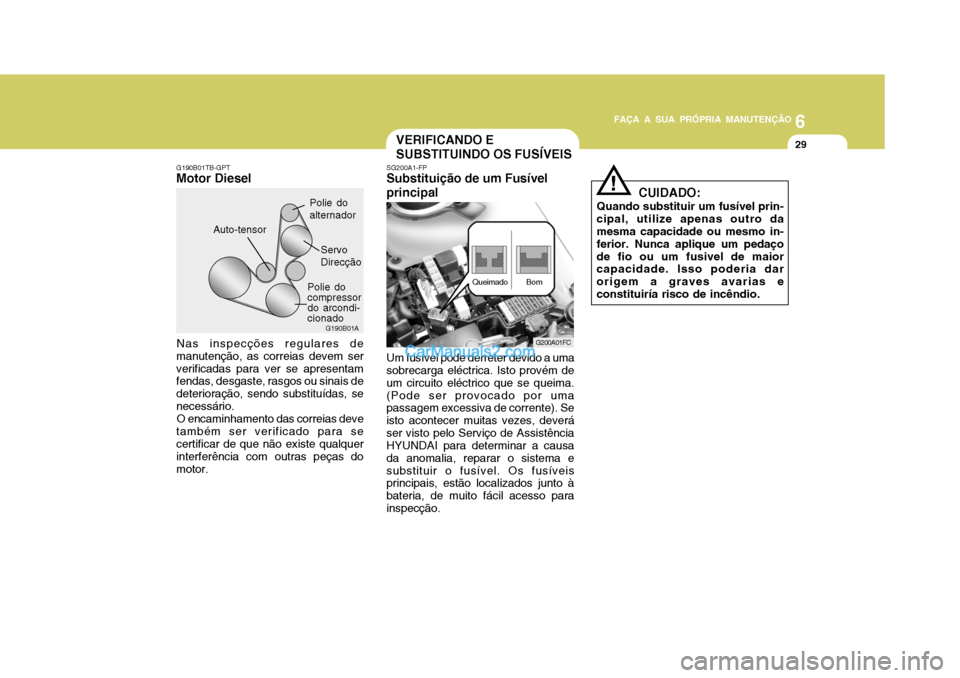 Hyundai Matrix 2007 Manual do proprietário (in Portuguese) 6
FAÇA A SUA PRÓPRIA MANUTENÇÃO
29
6
FAÇA A SUA PRÓPRIA MANUTENÇÃO
29VERIFICANDO E SUBSTITUINDO OS FUSÍVEIS
SG200A1-FP
Substituição de um Fusívelprincipal
Um fusível pode derreter devido Hyundai Matrix 2007 Manual do proprietário (in Portuguese) 6
FAÇA A SUA PRÓPRIA MANUTENÇÃO
29
6
FAÇA A SUA PRÓPRIA MANUTENÇÃO
29VERIFICANDO E SUBSTITUINDO OS FUSÍVEIS
SG200A1-FP
Substituição de um Fusívelprincipal
Um fusível pode derreter devido