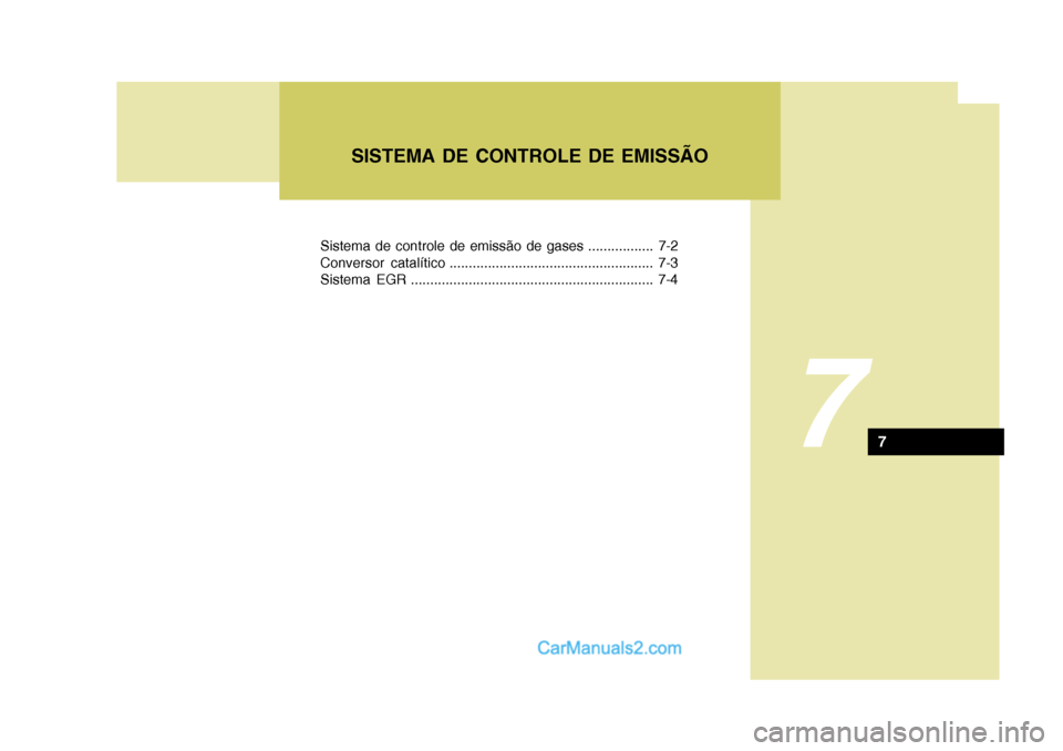 Hyundai Matrix 2007 Manual do proprietário (in Portuguese) 77
Sistema de controle de emissão de gases ................. 7-2
Conversor catalítico ..................................................... 7-3
Sistema EGR ......................................... Hyundai Matrix 2007 Manual do proprietário (in Portuguese) 77
Sistema de controle de emissão de gases ................. 7-2
Conversor catalítico ..................................................... 7-3
Sistema EGR .........................................