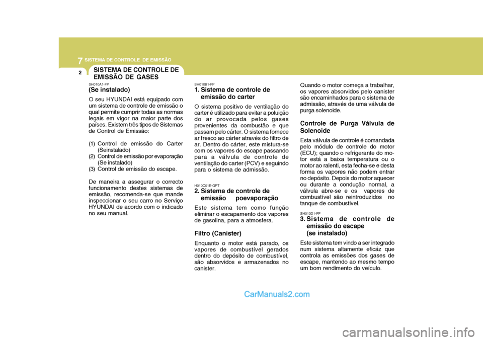 Hyundai Matrix 2007 Manual do proprietário (in Portuguese) 7SISTEMA DE CONTROLE DE EMISSÃO
2SISTEMA DE CONTROLE DE EMISSÃO DE GASES
SH010A1-FP
(Se instalado)
O seu HYUNDAI está equipado com
um sistema de controle de emissão o qual permite cumprir todas a Hyundai Matrix 2007 Manual do proprietário (in Portuguese) 7SISTEMA DE CONTROLE DE EMISSÃO
2SISTEMA DE CONTROLE DE EMISSÃO DE GASES
SH010A1-FP
(Se instalado)
O seu HYUNDAI está equipado com
um sistema de controle de emissão o qual permite cumprir todas a