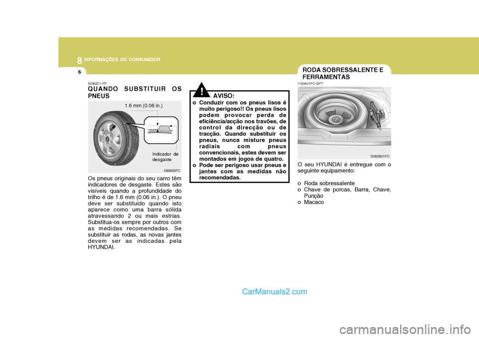 Hyundai Matrix 2007 Manual do proprietário (in Portuguese) 8INFORMAÇÕES DO CONSUMIDOR
6RODA SOBRESSALENTE E FERRAMENTAS
I100A01FC-GPT O seu HYUNDAI é entregue com o
seguinte equipamento:
o Roda sobressalente
o Chave de porcas, Barra, Chave, Punção
o Ma Hyundai Matrix 2007 Manual do proprietário (in Portuguese) 8INFORMAÇÕES DO CONSUMIDOR
6RODA SOBRESSALENTE E FERRAMENTAS
I100A01FC-GPT O seu HYUNDAI é entregue com o
seguinte equipamento:
o Roda sobressalente
o Chave de porcas, Barra, Chave, Punção
o Ma