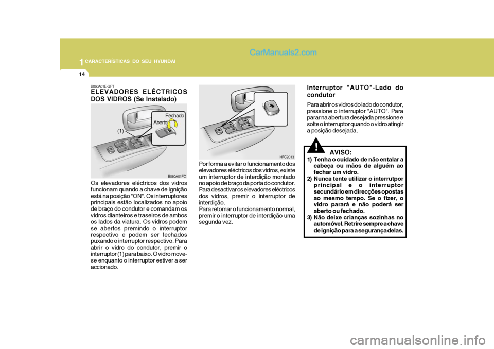 Hyundai Matrix 2007 Manual do proprietário (in Portuguese) 1CARACTERÍSTICAS DO SEU HYUNDAI
14
Fechado
B060A01FC
(1)
Aberto
HFC2013
B060A01E-GPT ELEVADORES ELÉCTRICOS DOS VIDROS (Se Instalado) Os elevadores eléctricos dos vidros funcionam quando a chave de Hyundai Matrix 2007 Manual do proprietário (in Portuguese) 1CARACTERÍSTICAS DO SEU HYUNDAI
14
Fechado
B060A01FC
(1)
Aberto
HFC2013
B060A01E-GPT ELEVADORES ELÉCTRICOS DOS VIDROS (Se Instalado) Os elevadores eléctricos dos vidros funcionam quando a chave de