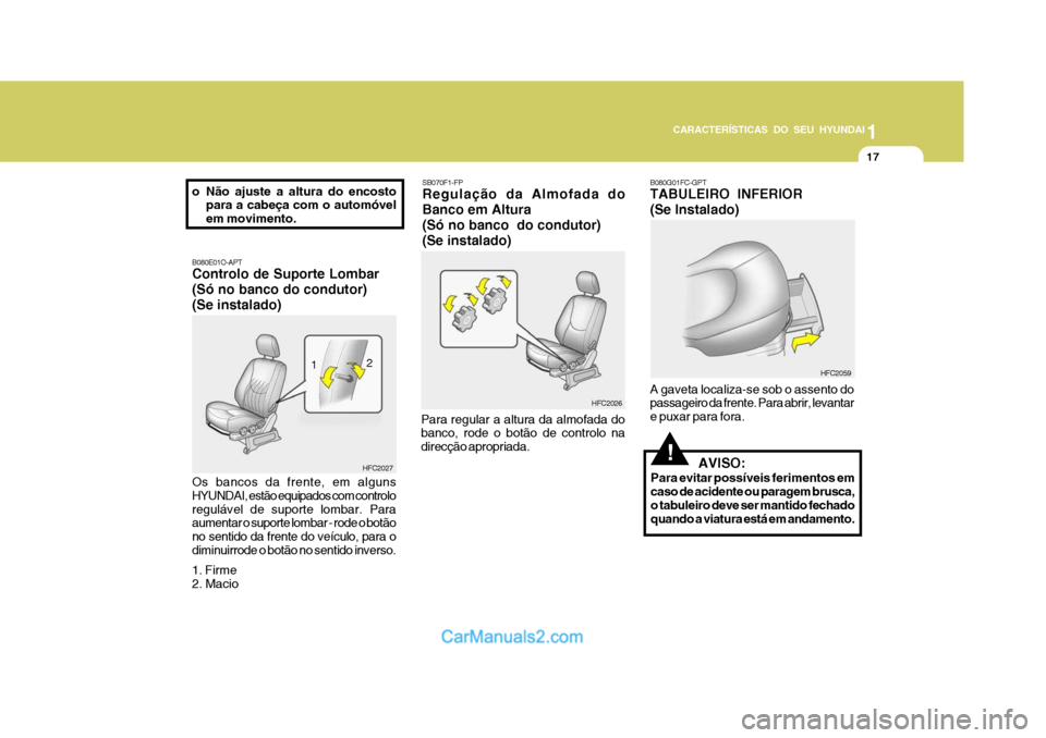 Hyundai Matrix 2007  Manual do proprietário (in Portuguese) CARACTERÍSTICAS DO SEU HYUNDAI1
17
1
17
1
17
CARACTERÍSTICAS DO SEU HYUNDAI
!
B080E01O-APT Controlo de Suporte Lombar (Só no banco do condutor)(Se instalado)
HFC2027SB070F1-FP Regulação da Almofa