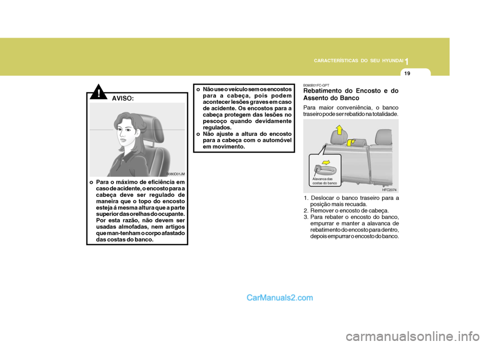 Hyundai Matrix 2007  Manual do proprietário (in Portuguese) CARACTERÍSTICAS DO SEU HYUNDAI1
19
1
19
1
19
CARACTERÍSTICAS DO SEU HYUNDAI
!   AVISO: B090B01FC-GPT Rebatimento do Encosto e do Assento do Banco Para maior conveniência, o banco traseiro pode ser 