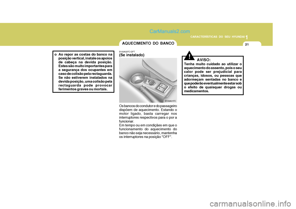 Hyundai Matrix 2007  Manual do proprietário (in Portuguese) CARACTERÍSTICAS DO SEU HYUNDAI1
21
1
21
1
21
CARACTERÍSTICAS DO SEU HYUNDAI
B100A02FC-GPT (Se instalado)
Os bancos do condutor e do passageiro dispôem de aquecimento. Estando o motor ligado, basta 