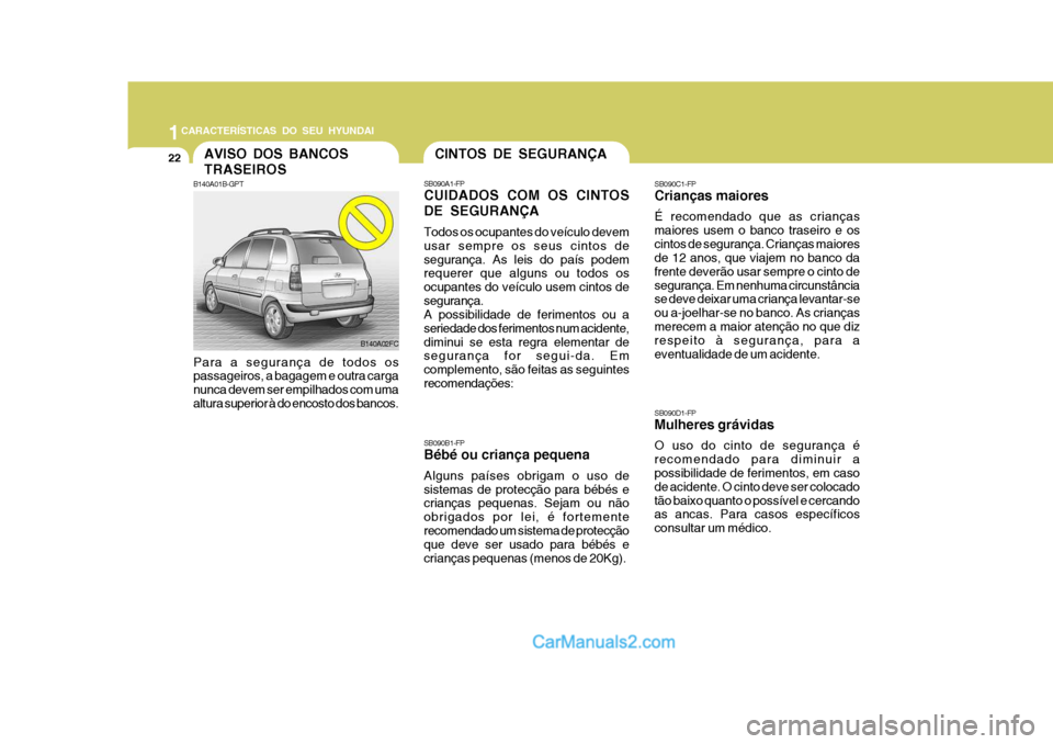 Hyundai Matrix 2007 Manual do proprietário (in Portuguese) 1CARACTERÍSTICAS DO SEU HYUNDAI
22CINTOS DE SEGURANÇA
SB090C1-FP Crianças maiores É recomendado que as crianças maiores usem o banco traseiro e oscintos de segurança. Crianças maiores de 12 ano Hyundai Matrix 2007 Manual do proprietário (in Portuguese) 1CARACTERÍSTICAS DO SEU HYUNDAI
22CINTOS DE SEGURANÇA
SB090C1-FP Crianças maiores É recomendado que as crianças maiores usem o banco traseiro e oscintos de segurança. Crianças maiores de 12 ano