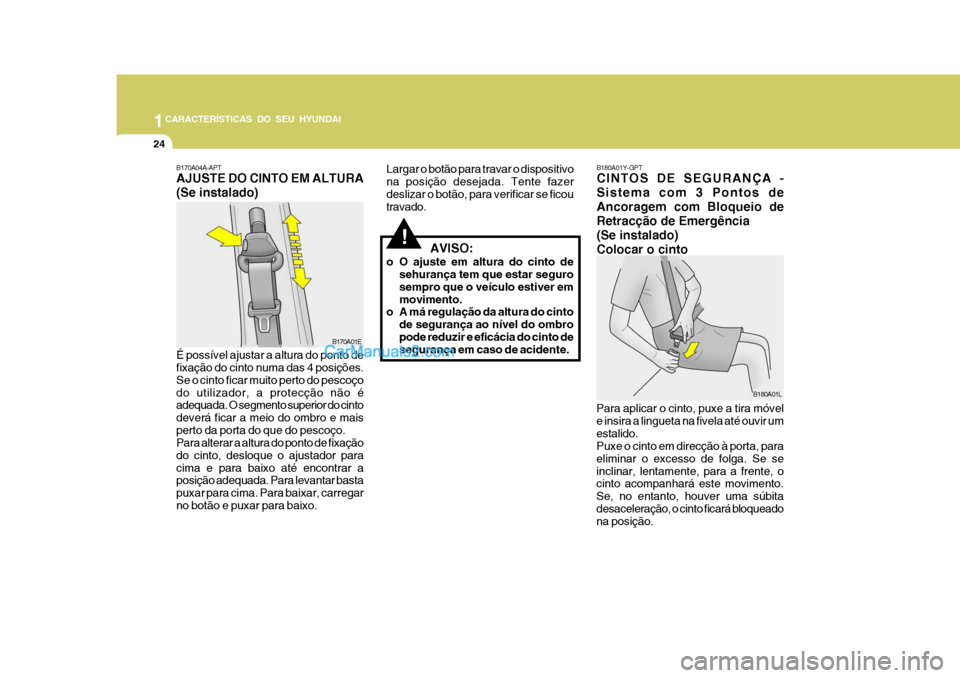 Hyundai Matrix 2007 Manual do proprietário (in Portuguese) 1CARACTERÍSTICAS DO SEU HYUNDAI
24
B180A01Y-GPT CINTOS DE SEGURANÇA - Sistema com 3 Pontos deAncoragem com Bloqueio deRetracção de Emergência(Se instalado) Colocar o cinto
Para aplicar o cinto, p Hyundai Matrix 2007 Manual do proprietário (in Portuguese) 1CARACTERÍSTICAS DO SEU HYUNDAI
24
B180A01Y-GPT CINTOS DE SEGURANÇA - Sistema com 3 Pontos deAncoragem com Bloqueio deRetracção de Emergência(Se instalado) Colocar o cinto
Para aplicar o cinto, p