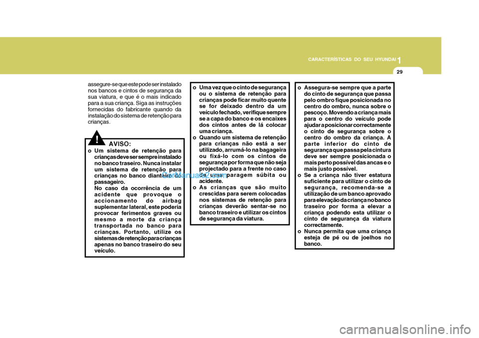 Hyundai Matrix 2007 Manual do proprietário (in Portuguese) CARACTERÍSTICAS DO SEU HYUNDAI1
29
1
29
1
29
CARACTERÍSTICAS DO SEU HYUNDAI
!
assegure-se que este pode ser instalado nos bancos e cintos de segurança dasua viatura, e que é o mais indicado para a Hyundai Matrix 2007 Manual do proprietário (in Portuguese) CARACTERÍSTICAS DO SEU HYUNDAI1
29
1
29
1
29
CARACTERÍSTICAS DO SEU HYUNDAI
!
assegure-se que este pode ser instalado nos bancos e cintos de segurança dasua viatura, e que é o mais indicado para a