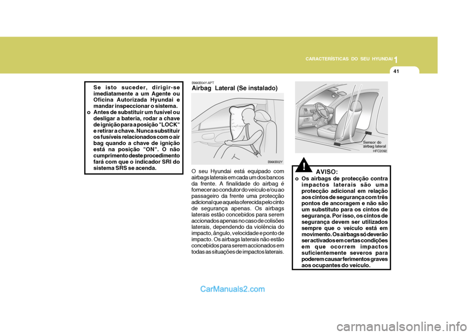 Hyundai Matrix 2007  Manual do proprietário (in Portuguese) CARACTERÍSTICAS DO SEU HYUNDAI1
41
1
41
1
41
CARACTERÍSTICAS DO SEU HYUNDAI
Se isto suceder, dirigir-se imediatamente a um Agente ou Oficina Autorizada Hyundai e mandar inspeccionar o sistema.
o Ant