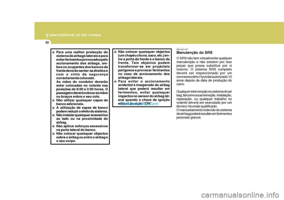 Hyundai Matrix 2007 Manual do proprietário (in Portuguese) 1CARACTERÍSTICAS DO SEU HYUNDAI
42
o Não colocar quaisquer objectos
(um chapéu chuva, saco, etc.) en- tre a porta da frente e o banco da frente. Tais objectos podem transformar-se em projécteisper Hyundai Matrix 2007 Manual do proprietário (in Portuguese) 1CARACTERÍSTICAS DO SEU HYUNDAI
42
o Não colocar quaisquer objectos
(um chapéu chuva, saco, etc.) en- tre a porta da frente e o banco da frente. Tais objectos podem transformar-se em projécteisper