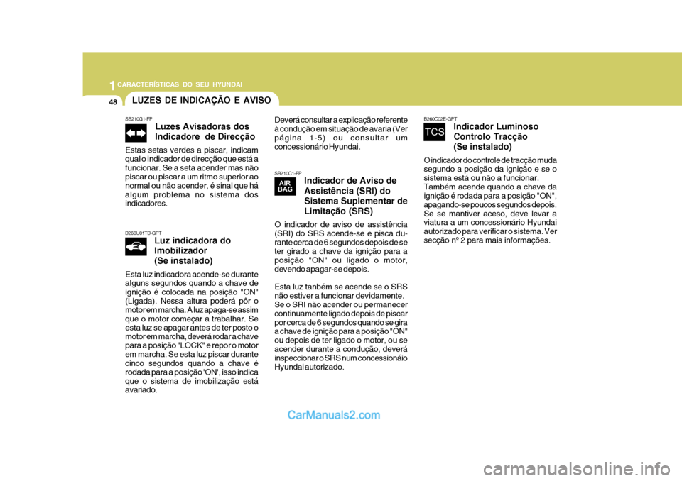 Hyundai Matrix 2007 Manual do proprietário (in Portuguese) 1CARACTERÍSTICAS DO SEU HYUNDAI
48LUZES DE INDICAÇÃO E AVISO
SB210G1-FP Luzes Avisadoras dos Indicadore de Direcção
Estas setas verdes a piscar, indicam qual o indicador de direcção que está Hyundai Matrix 2007 Manual do proprietário (in Portuguese) 1CARACTERÍSTICAS DO SEU HYUNDAI
48LUZES DE INDICAÇÃO E AVISO
SB210G1-FP Luzes Avisadoras dos Indicadore de Direcção
Estas setas verdes a piscar, indicam qual o indicador de direcção que está