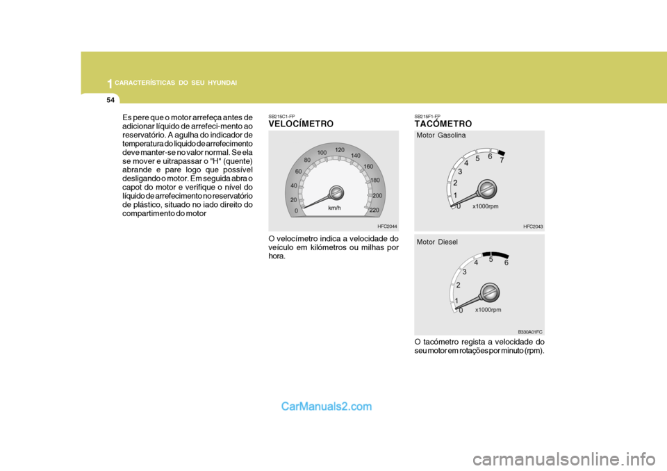 Hyundai Matrix 2007 Manual do proprietário (in Portuguese) 1CARACTERÍSTICAS DO SEU HYUNDAI
54
Es pere que o motor arrefeça antes de adicionar líquido de arrefeci-mento aoreservatório. A agulha do indicador de temperatura do liquido de arrefecimento deve m Hyundai Matrix 2007 Manual do proprietário (in Portuguese) 1CARACTERÍSTICAS DO SEU HYUNDAI
54
Es pere que o motor arrefeça antes de adicionar líquido de arrefeci-mento aoreservatório. A agulha do indicador de temperatura do liquido de arrefecimento deve m