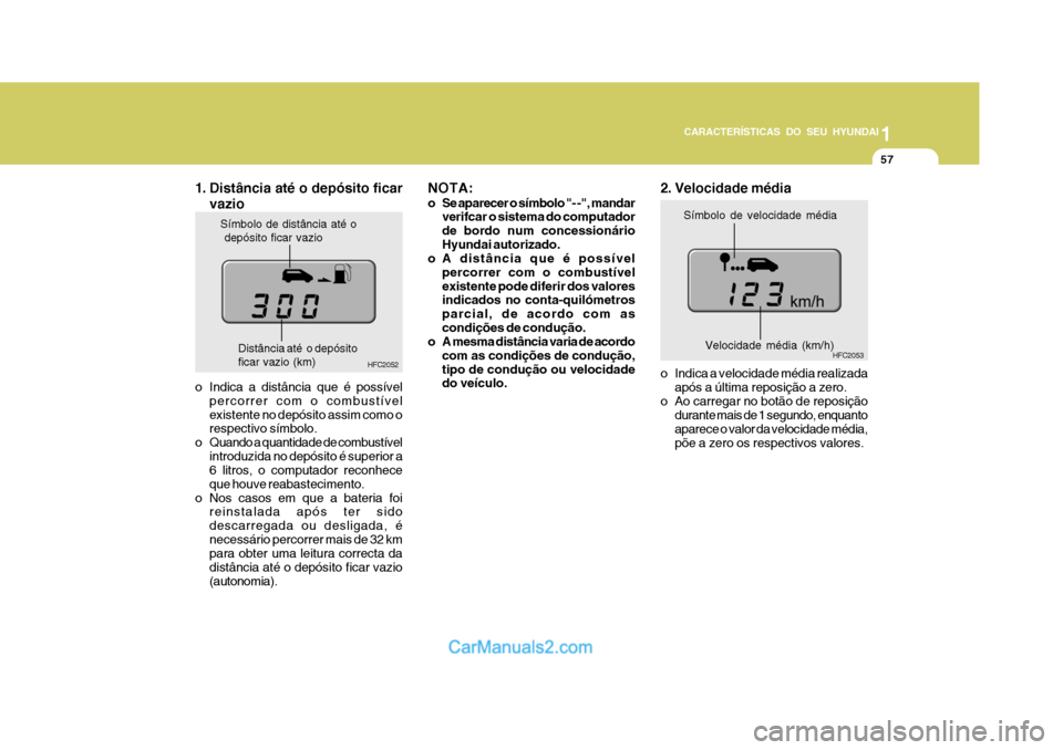 Hyundai Matrix 2007 Manual do proprietário (in Portuguese) CARACTERÍSTICAS DO SEU HYUNDAI1
57
1
57
1
57
CARACTERÍSTICAS DO SEU HYUNDAI
Símbolo de distância até o depósito ficar vazio
HFC2052
Distância até o depósitoficar vazio (km)
1. Distância at Hyundai Matrix 2007 Manual do proprietário (in Portuguese) CARACTERÍSTICAS DO SEU HYUNDAI1
57
1
57
1
57
CARACTERÍSTICAS DO SEU HYUNDAI
Símbolo de distância até o depósito ficar vazio
HFC2052
Distância até o depósitoficar vazio (km)
1. Distância at